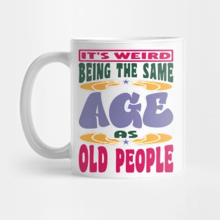 It's Weird Being The Same Age As Old People Mama Mug
